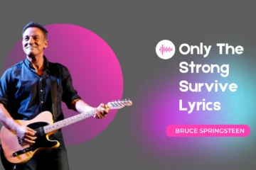 ONLY-THE-STRONG-SURVIVE-BRUCE-SPRINGSTEEN-lyrics, only the strong survives lyrics, only the strong survives, bruce springsteen